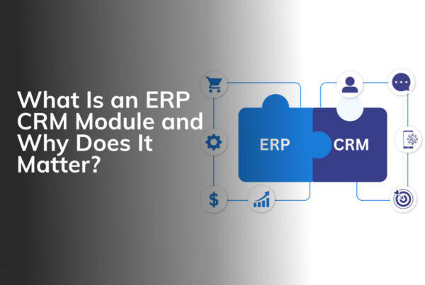 What Is an ERP CRM Module and Why Does It Matter?